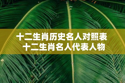 十二生肖历史名人对照表 十二生肖名人代表人物