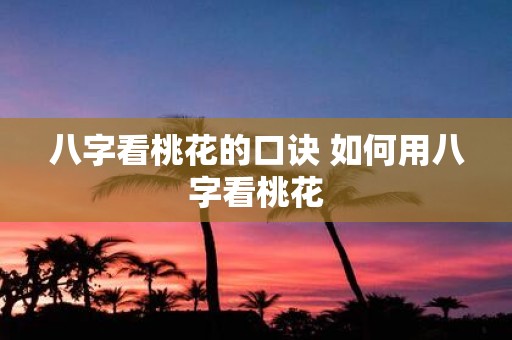 八字看桃花的口诀 如何用八字看桃花
