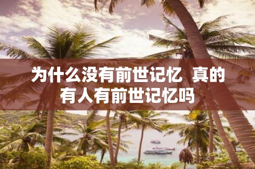 为什么没有前世记忆 真的有人有前世记忆吗