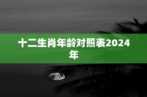 十二生肖年龄对照表2025年