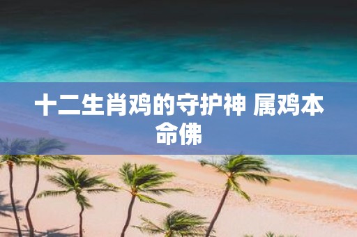 十二生肖鸡的守护神 属鸡本命佛