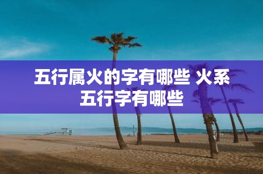 五行属火的字有哪些 火系五行字有哪些