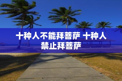十种人不能拜菩萨 十种人禁止拜菩萨