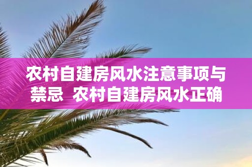 农村自建房风水注意事项与禁忌 农村自建房风水正确布局图解