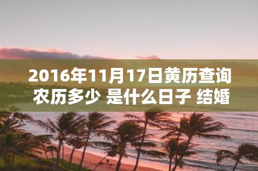 2016年11月17日黄历查询 农历多少 是什么日子 结婚吉时