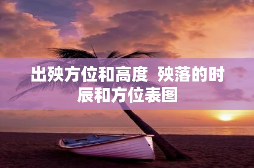 出殃方位和高度 殃落的时辰和方位表图