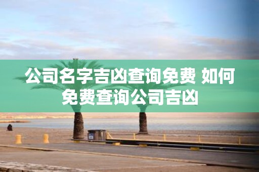 公司名字吉凶查询免费 如何免费查询公司吉凶
