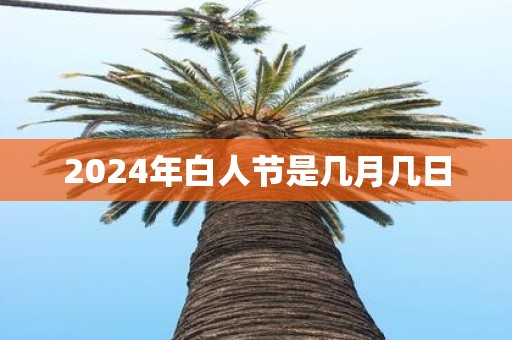 2025年白人节是几月几日