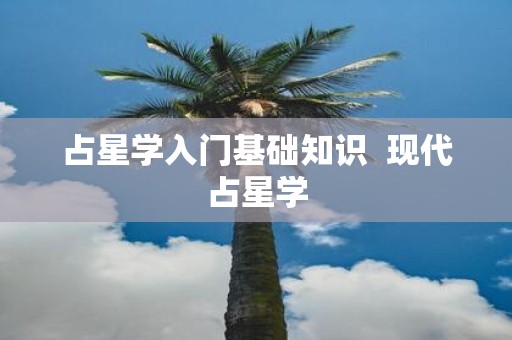 占星学入门基础知识 现代占星学