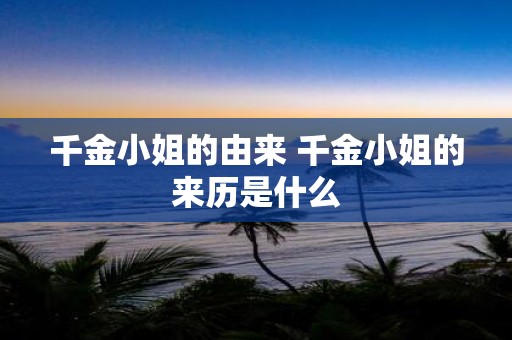 千金小姐的由来 千金小姐的来历是什么