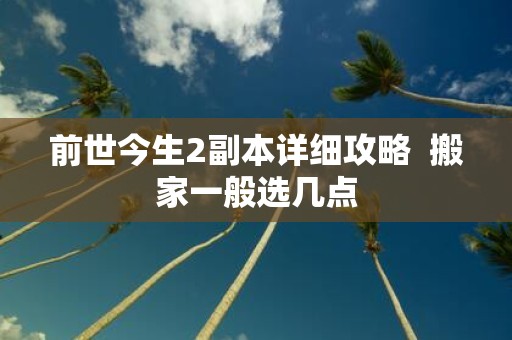 前世今生2副本详细攻略 搬家一般选几点