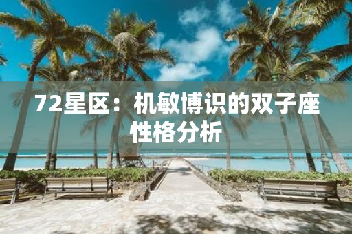72星区：机敏博识的双子座性格分析