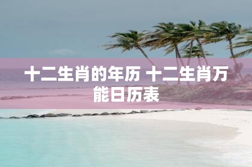 十二生肖的年历 十二生肖万能日历表
