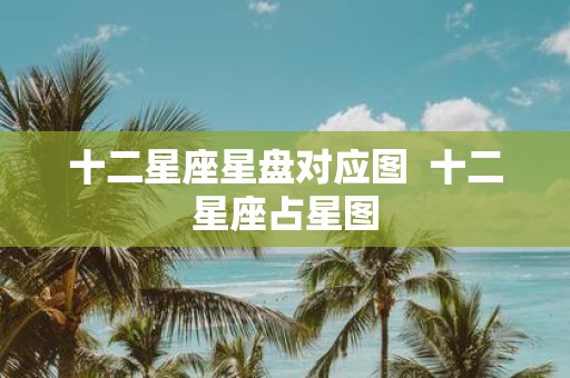 十二星座星盘对应图 十二星座占星图