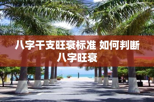 八字干支旺衰标准 如何判断八字旺衰