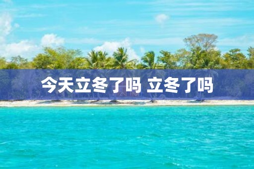 今天立冬了吗 立冬了吗