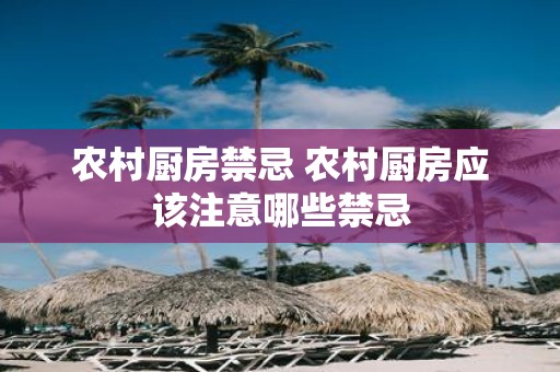 农村厨房禁忌 农村厨房应该注意哪些禁忌
