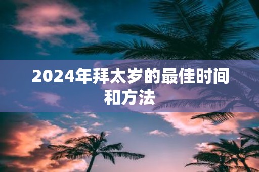 2025年拜太岁的最佳时间和方法