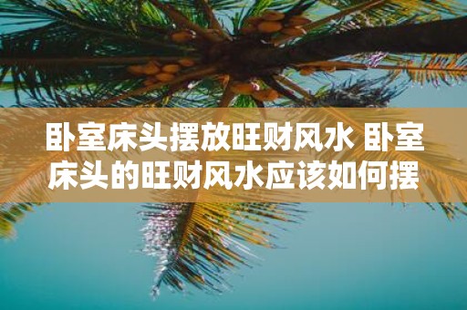 卧室床头摆放旺财风水 卧室床头的旺财风水应该如何摆放