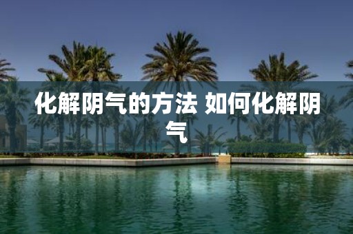 化解阴气的方法 如何化解阴气