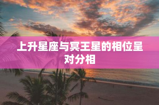 上升星座与冥王星的相位呈对分相