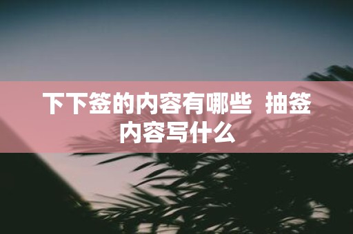 下下签的内容有哪些 抽签内容写什么