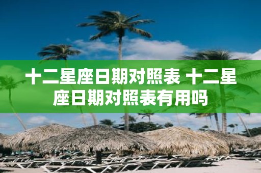 十二星座日期对照表 十二星座日期对照表有用吗