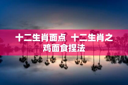 十二生肖面点 十二生肖之鸡面食捏法
