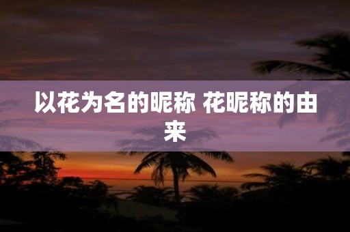 以花为名的昵称 花昵称的由来
