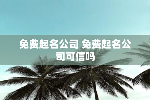 免费起名公司 免费起名公司可信吗