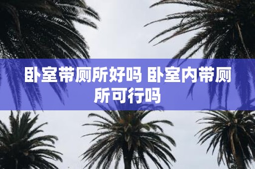 卧室带厕所好吗 卧室内带厕所可行吗