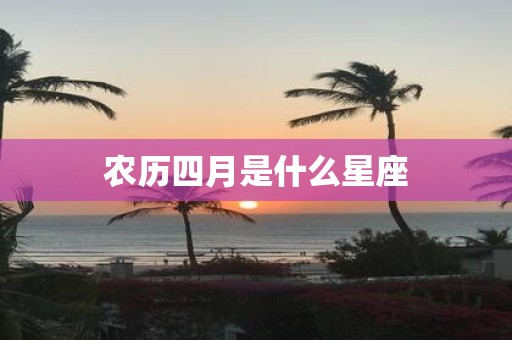 农历四月是什么星座