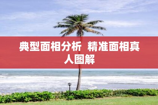 典型面相分析 精准面相真人图解