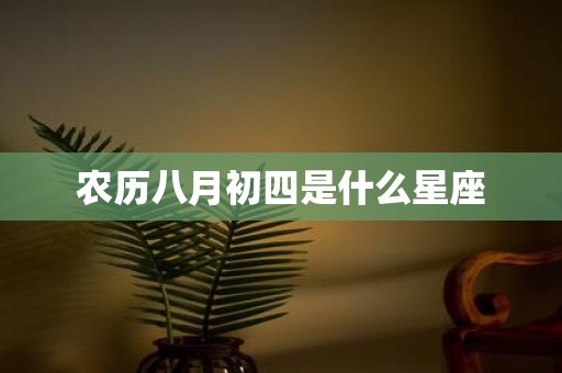 农历八月初四是什么星座