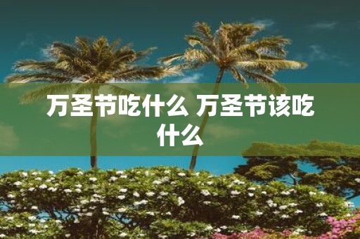 万圣节吃什么 万圣节该吃什么