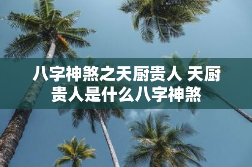 八字神煞之天厨贵人 天厨贵人是什么八字神煞