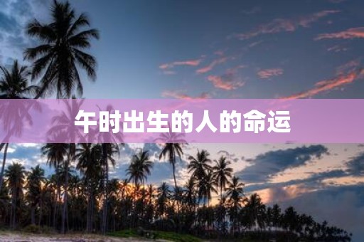 午时出生的人的命运