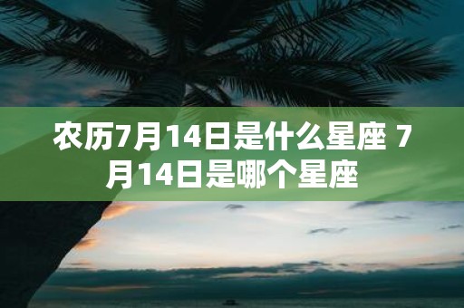 农历7月14日是什么星座 7月14日是哪个星座