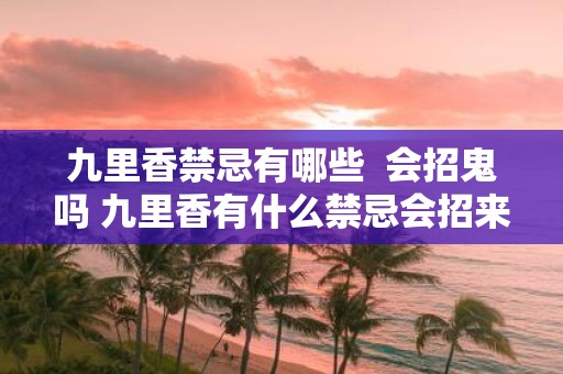 九里香禁忌有哪些 会招鬼吗 九里香有什么禁忌会招来恶灵吗