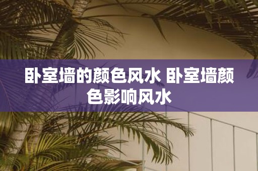 卧室墙的颜色风水 卧室墙颜色影响风水