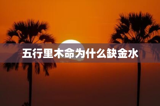 五行里木命为什么缺金水