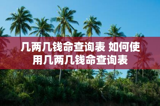 几两几钱命查询表 如何使用几两几钱命查询表
