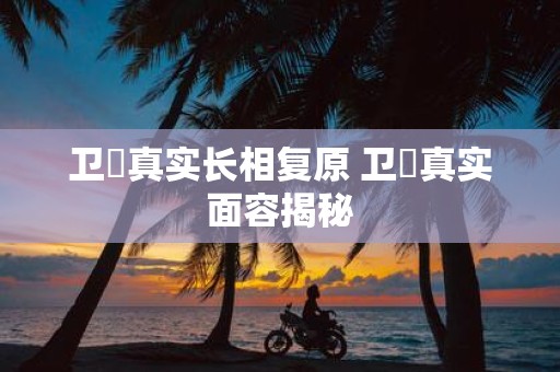 卫玠真实长相复原 卫玠真实面容揭秘