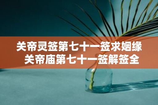 关帝灵签第七十一签求姻缘 关帝庙第七十一签解签全解