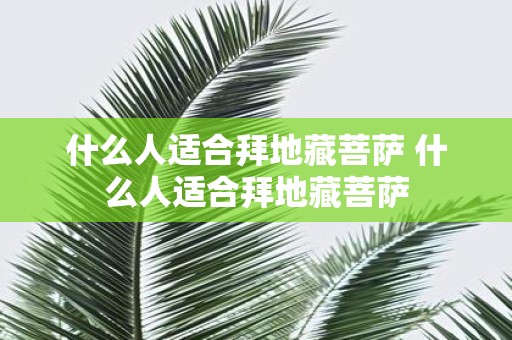什么人适合拜地藏菩萨 什么人适合拜地藏菩萨
