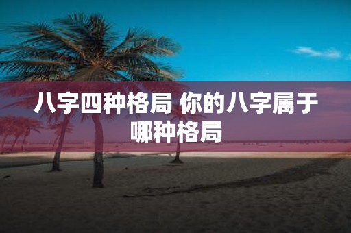 八字四种格局 你的八字属于哪种格局