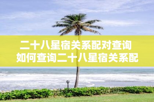 二十八星宿关系配对查询 如何查询二十八星宿关系配对
