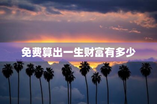 免费算出一生财富有多少