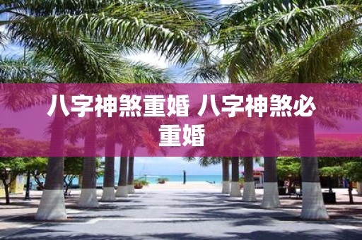 八字神煞重婚 八字神煞必重婚