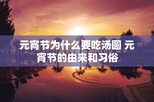元宵节为什么要吃汤圆 元宵节的由来和习俗